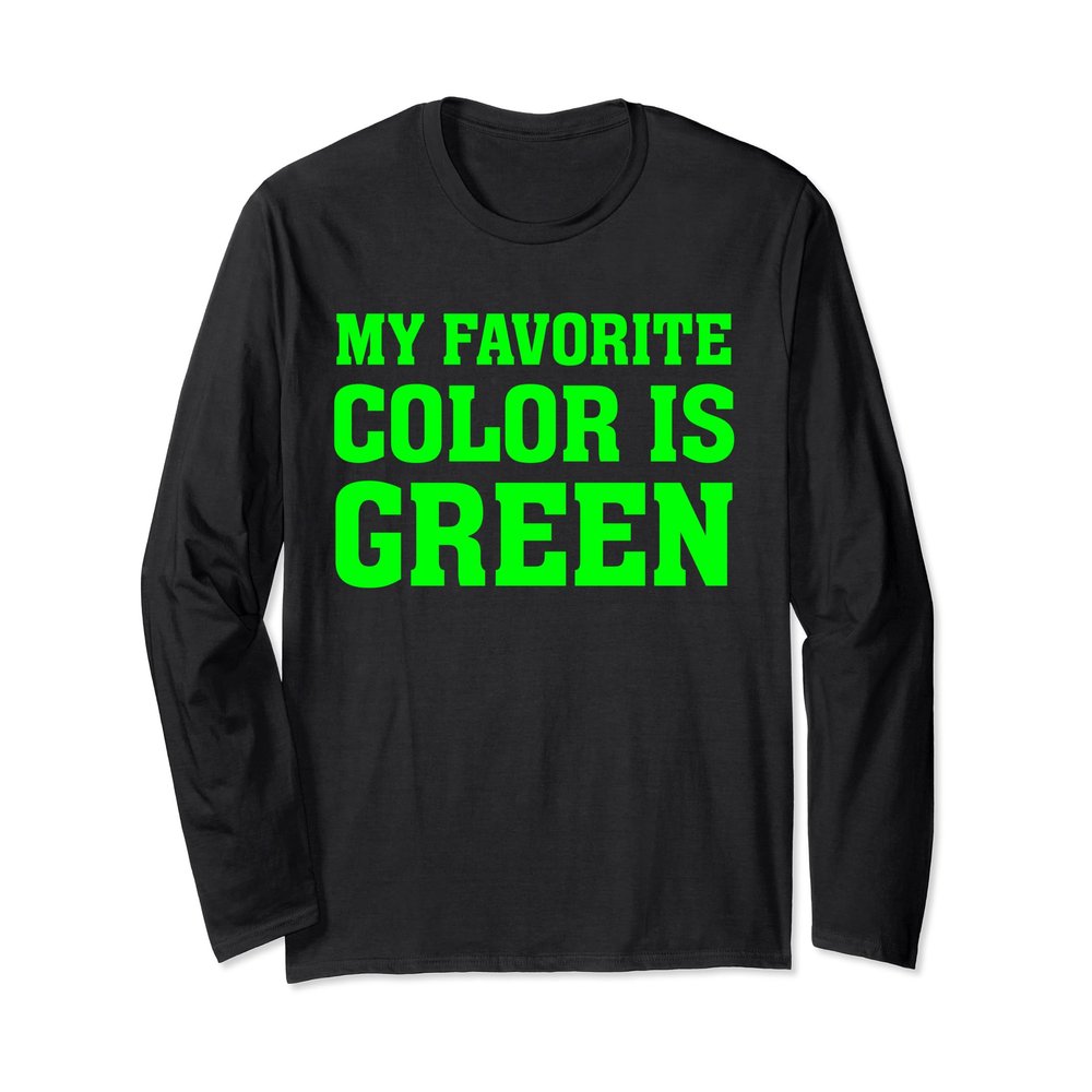 My Favorite Color Is Green - Shirt Long Sleeve T-Shirt