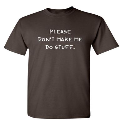 Please Dont Make Me Do Stuff Funny T-Shirt | Mens Graphic T-Shirts with Sarcastic Humor | Classic Novelty Funny Mens Shirts Screen Printed in USA, Comfortable Everyday Tee S Brown