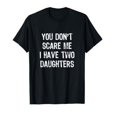 You Don't Scare Me I Have 2 Two Daughters Funny Mom Dad T-Shirt