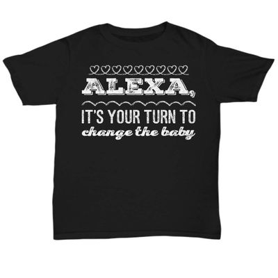 Alexa It's Your Turn to Change The Baby Black t-Shirt/Funny Alexa Command/t Shirt Tshirt - Unisex Tee