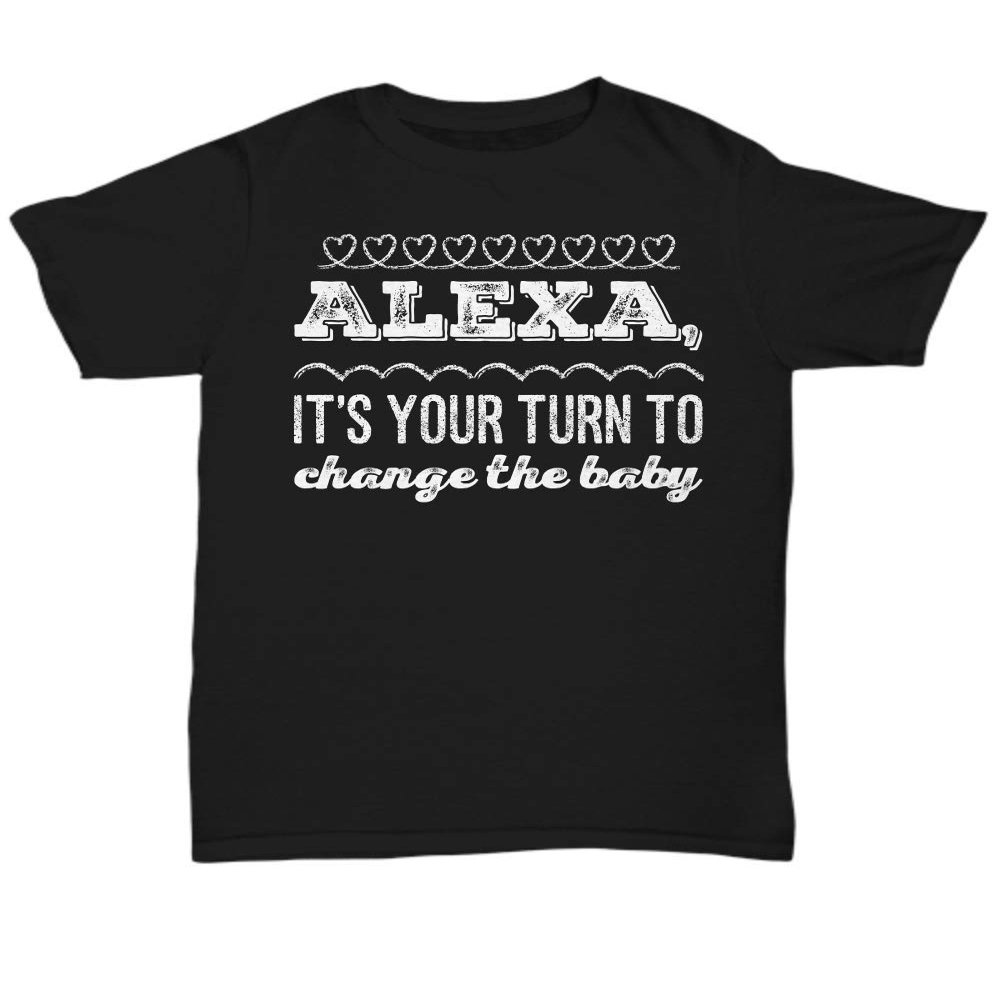 Alexa It's Your Turn to Change The Baby Black t-Shirt/Funny Alexa Command/t Shirt Tshirt - Unisex Tee