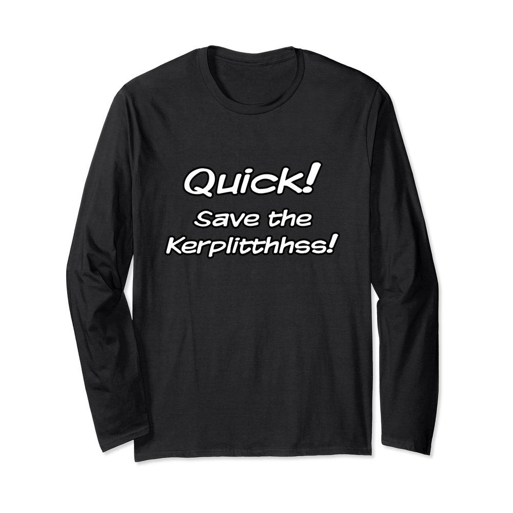 Quick! Save The Kerplitthhss! Long Sleeve T-Shirt