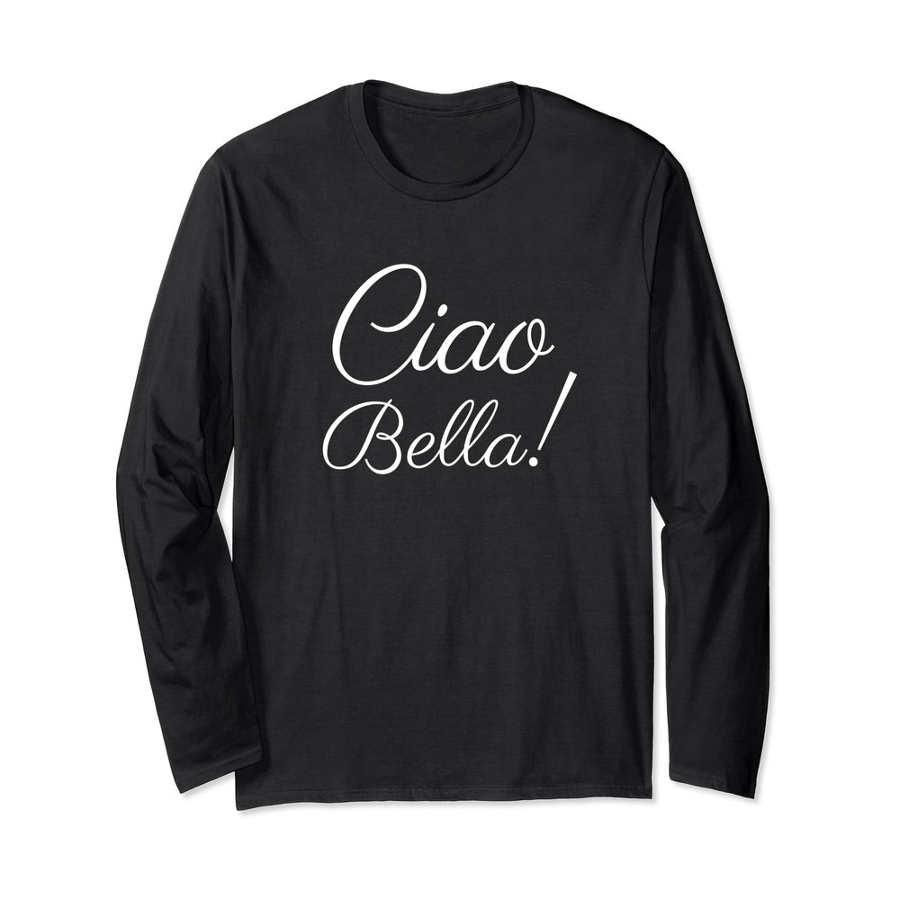 Ciao Bella - Italian Hello Beautiful Italy Long Sleeve Shirt
