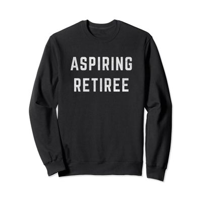 Aspiring Retiree Funny Early Retirement Sweatshirt