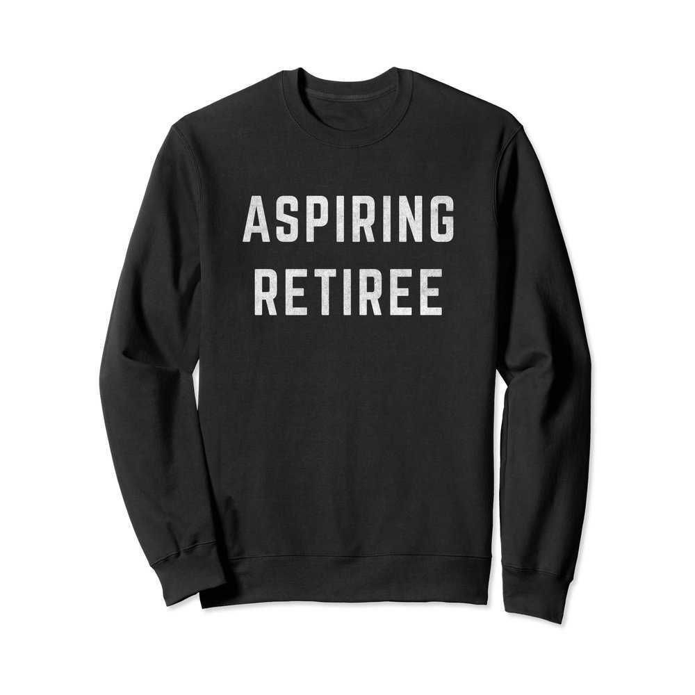 Aspiring Retiree Funny Early Retirement Sweatshirt