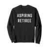 Aspiring Retiree Funny Early Retirement Sweatshirt view 1