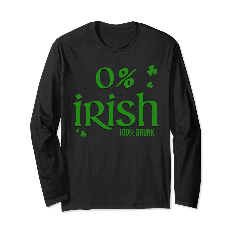 0% Irish 100% Drunk Long Sleeve Shirt Saint Patrick's Day