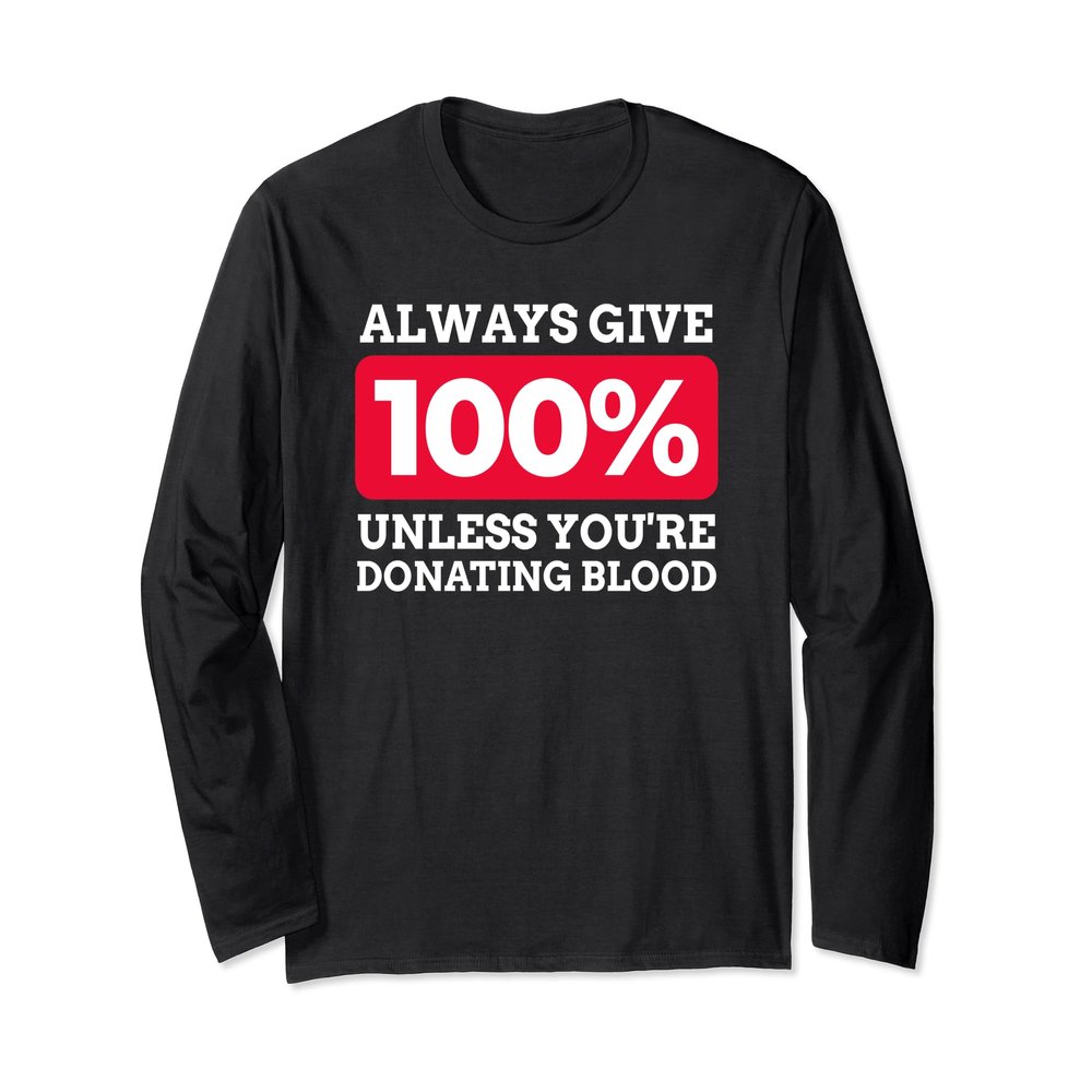 Always Give 100% Unless You're Donating Blood Shirt