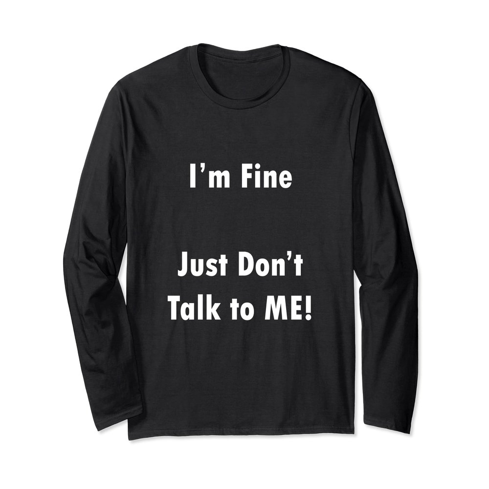 I'm Fine Just Don't Talk to ME!