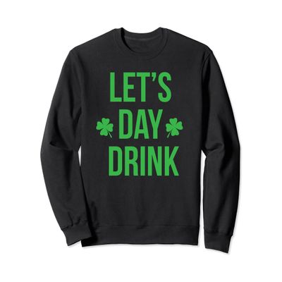Lets Day Drink Irish Sweatshirt For St Patricks & Patty Day