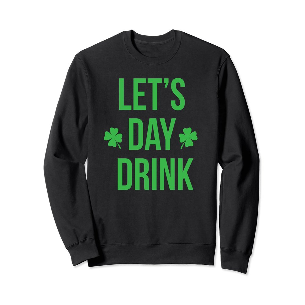 Lets Day Drink Irish Sweatshirt For St Patricks & Patty Day