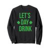 Lets Day Drink Irish Sweatshirt For St Patricks & Patty Day view 1