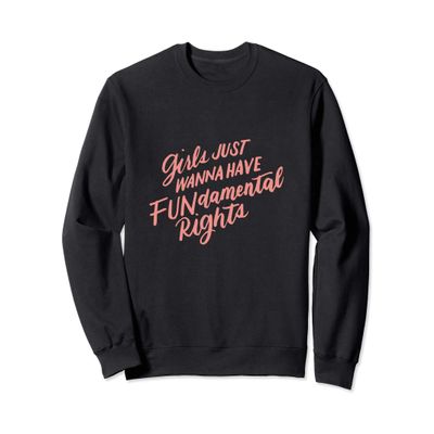 Girls Just Want To Have FUNdamental Human Rights, Feminist Sweatshirt