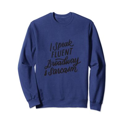 I Speak Fluent Broadway And Sarcasm, Funny Musical Theater Sweatshirt