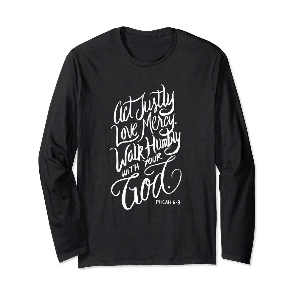 Act Justly Love Mercy Walk Humbly with your God - Christian Long Sleeve T-Shirt