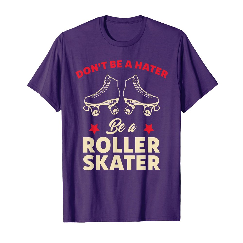 Funny Roller Skating Don't Be a Hater Be a Roller Skater T-Shirt