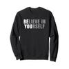 Be You Believe In Yourself Positive Message Quotes Sayings Sweatshirt view 1