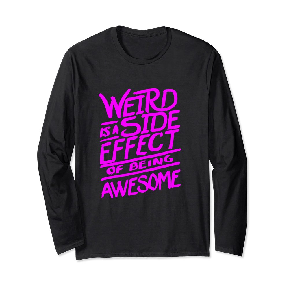 Weird is a Side Effect of being Awesome - Funny Humor Quote Long Sleeve T-Shirt