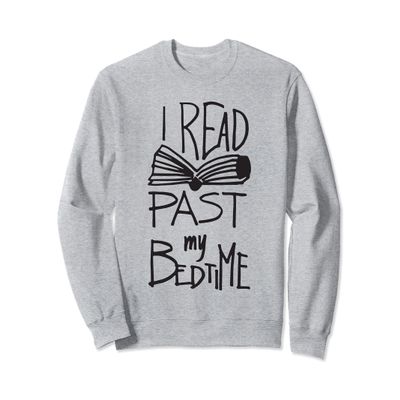 I Read Past My Bedtime - Book Lover Reader Reading Quote Sweatshirt
