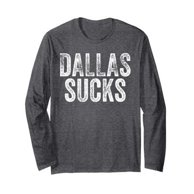 DALLAS SUCKS Funny Hate City Gag Humor Sarcastic Quote Gift Long Sleeve T-Shirt