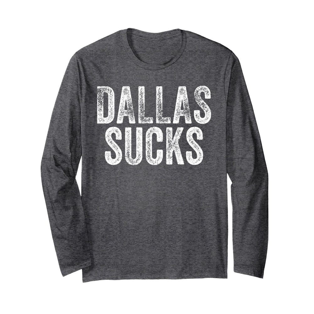 DALLAS SUCKS Funny Hate City Gag Humor Sarcastic Quote Gift Long Sleeve T-Shirt