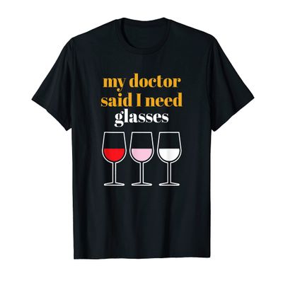 Wine Gift Funny Quote Doctor Said Need Glasses - Wine T-Shirt