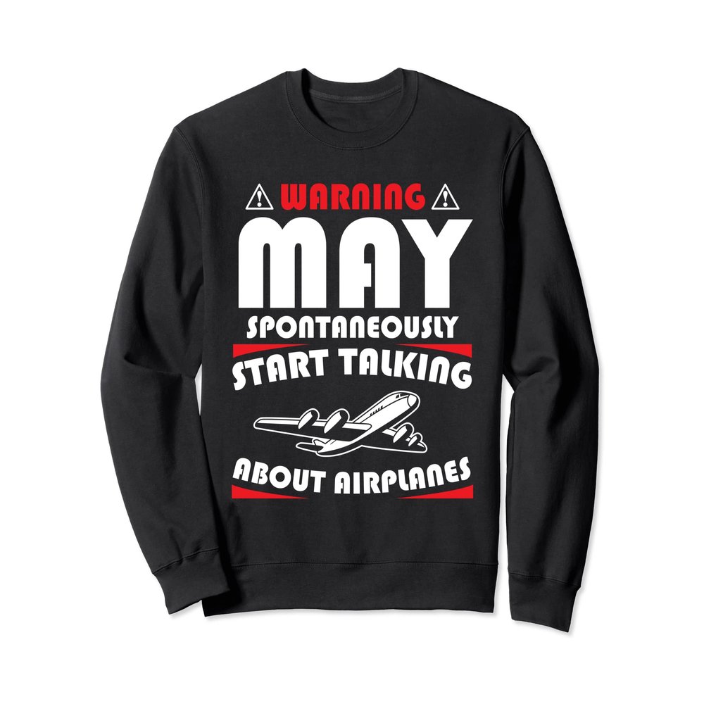 Gift Warning May Spontaneously Start Talking About Airplanes Sweatshirt