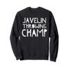 Javelin Throwing Champion - Thrower Quote Saying Sport Sweatshirt view 1