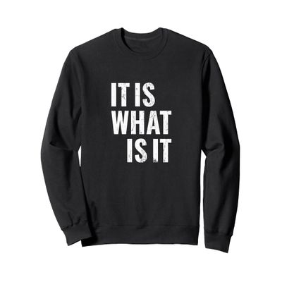It Is What It Is Shirt Sweatshirt