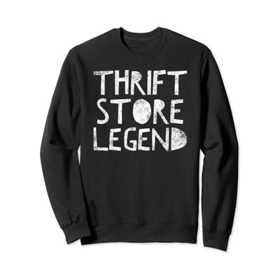 Thrift Store Legend - Funny Thrifty Shopper Quote Humor Sweatshirt