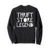 Thrift Store Legend - Funny Thrifty Shopper Quote Humor Sweatshirt view 1