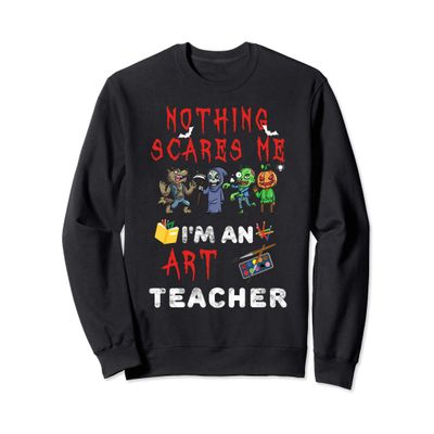 Halloween Art Teacher Apparel Nothing Scares Me Sweatshirt