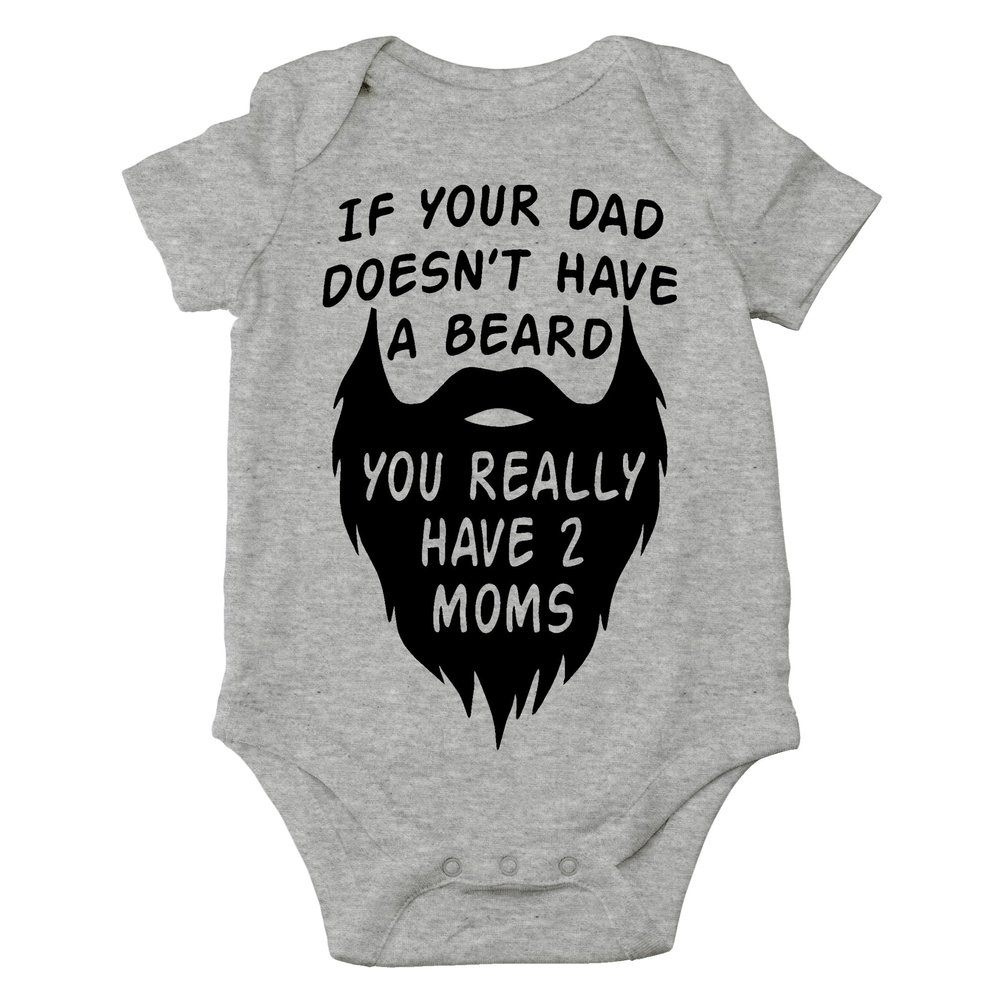 AW Fashions If your Dad Doesn't Have a Beard You Have 2 Moms Bodysuit Funny Baby Girl or Boy Outfit Romper (12 Months, Sports Grey)
