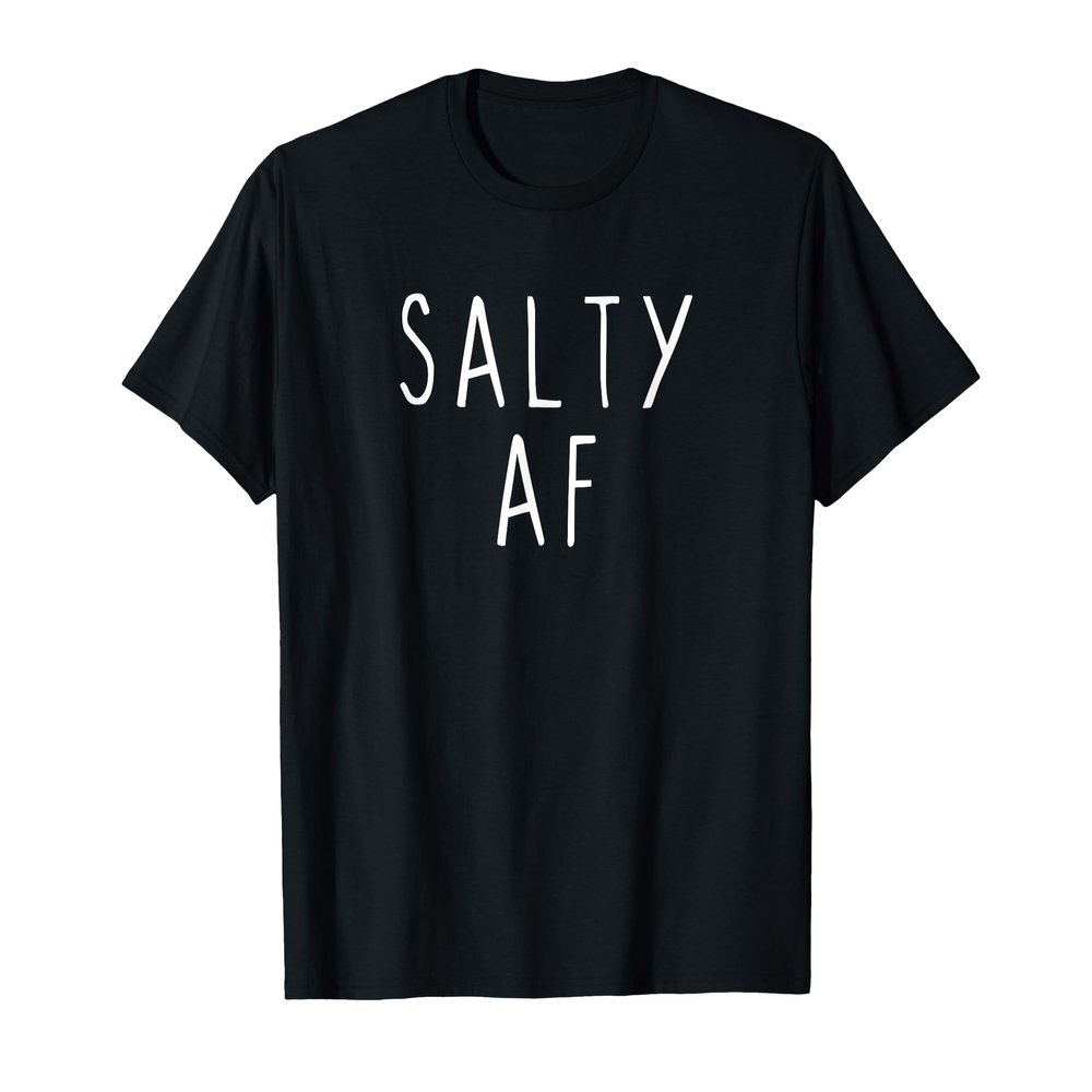 Salty AF Rude Sarcastic Humorous Funny Pun Saying Trending T-Shirt