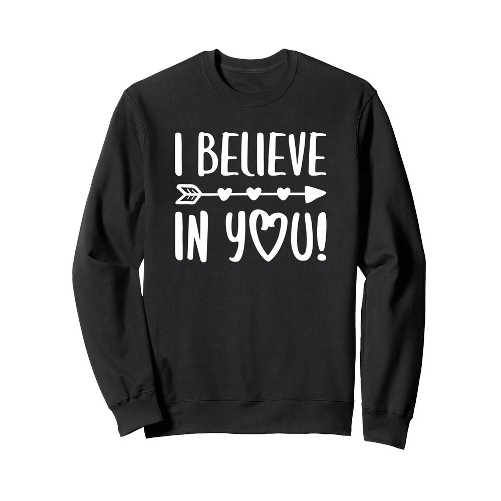 I Believe In You Shirt Men Women Teacher Inspirational Sweatshirt, Adult Unisex, Black, Large