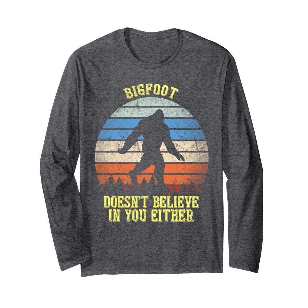 Bigfoot Doesnt Believe in You Either Long Sleeve T-Shirt
