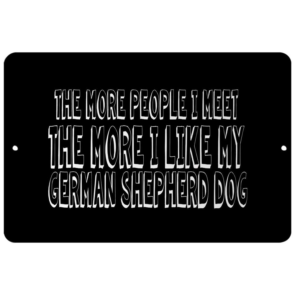 Makoroni - The More People I Meet The More I Like My German Shepherd Dog - Street Sign 12"x18" Aluminum, Des a4
