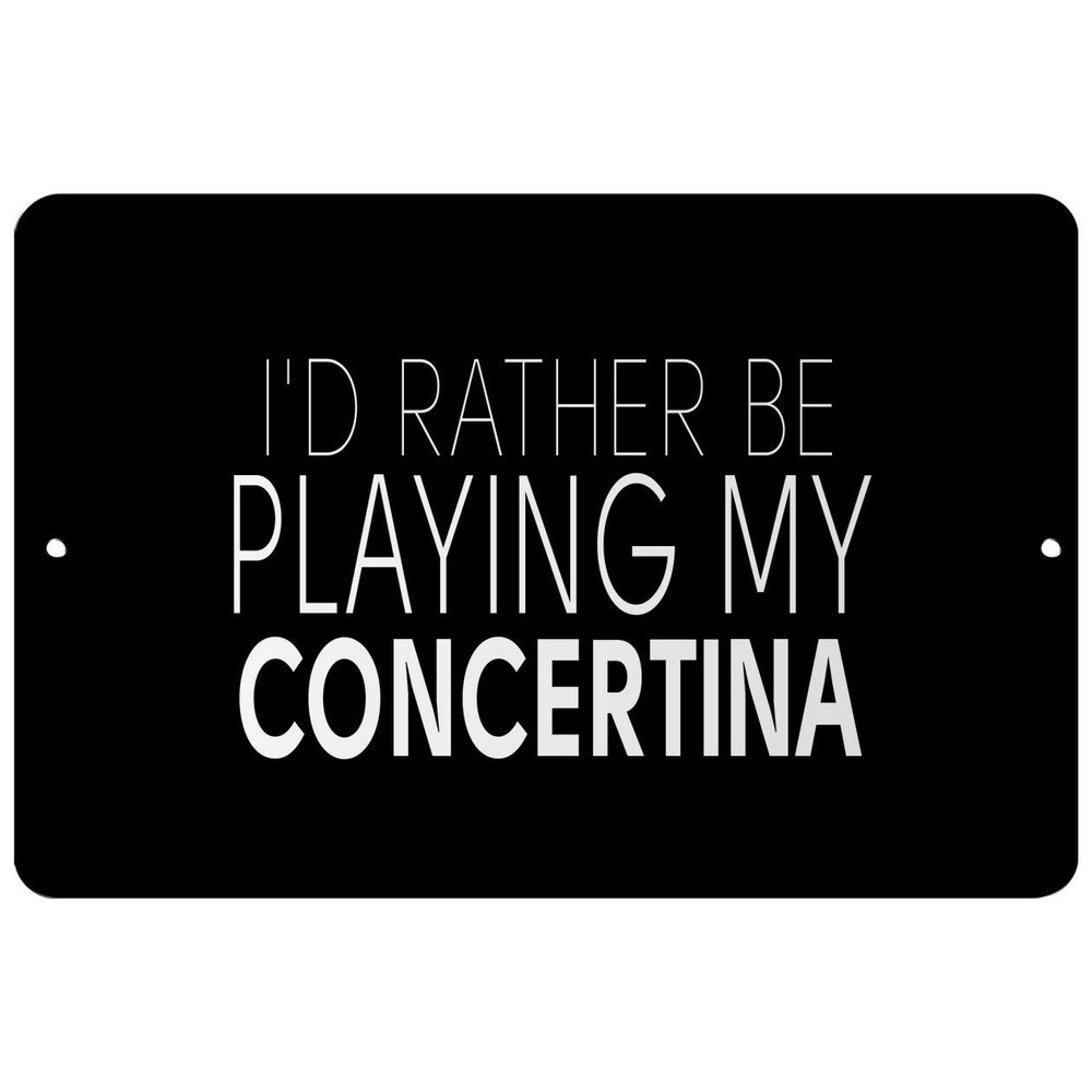 Makoroni - I'd Rather BE Playing My Concertina - Street Sign 12"x18" Aluminum, Des t18