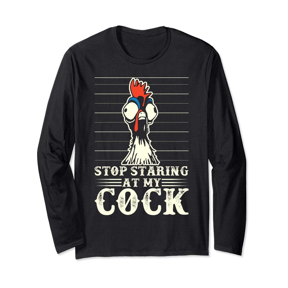 Stop Staring at My Cock Funny Chicken Chook Long Sleeve T-Shirt