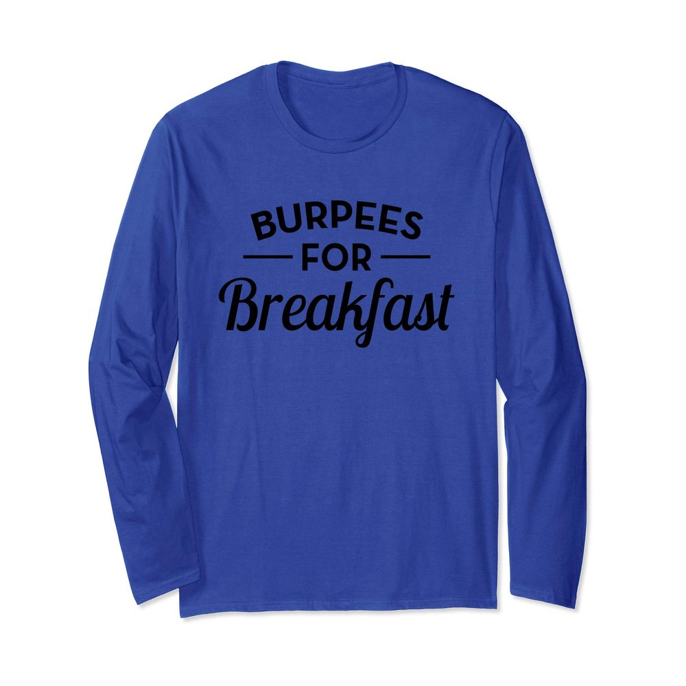 Burpees For Breakfast: Funny Burpee Long Sleeve T-Shirt