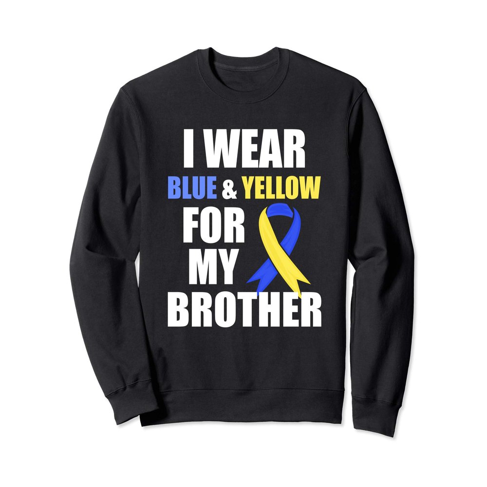Dow Syndrome Awareness I wear Blue Yellow for my Brother Sweatshirt