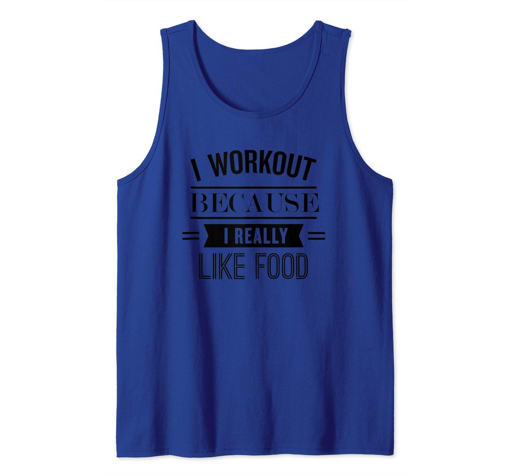 I Workout Because I Really Like Food: Funny Exercise Tank Top
