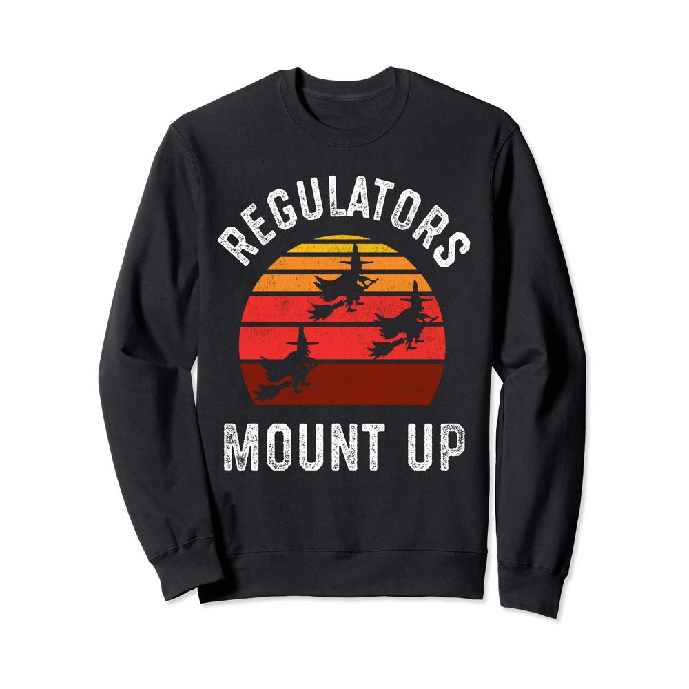 Regulators Mount Up, Funny Halloween Witch Sweatshirt