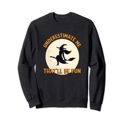 Underestimate Me That'll Be Fun, Witch Halloween Sweatshirt
