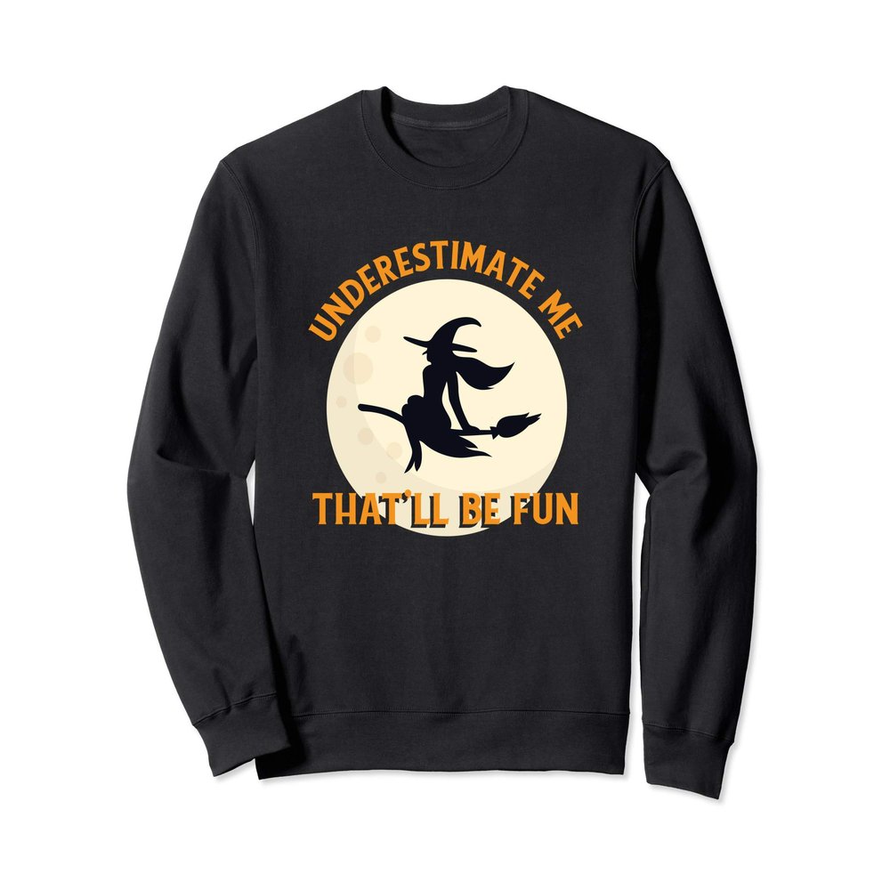 Underestimate Me That'll Be Fun, Witch Halloween Sweatshirt