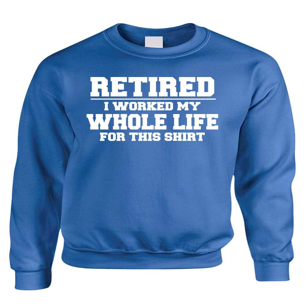 ALLNTRENDS Retired I Worked My Whole Life for This Shirt Adult Sweatshirt (2XL, Royal Blue)
