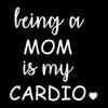 Being A Mom is My Cardio Funny NOK Decal Vinyl Sticker |Cars Trucks Vans Walls Laptop|White|5.5 x 5.5 in|NOK422 view 1