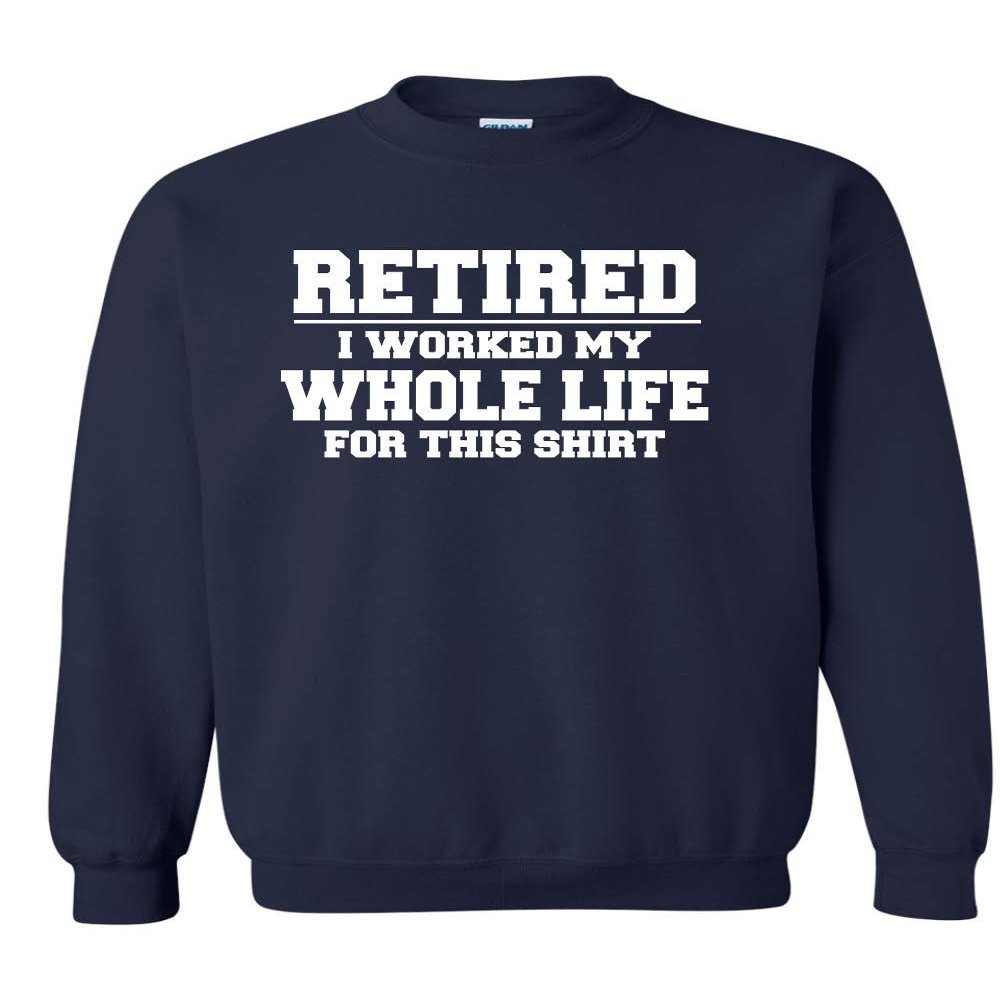 ALLNTRENDS Retired I Worked My Whole Life for This Shirt Adult Sweatshirt (XL, Navy Blue)