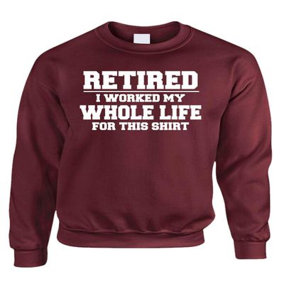 ALLNTRENDS Retired I Worked My Whole Life For This Shirt Adult Sweatshirt (2XL, Maroon)