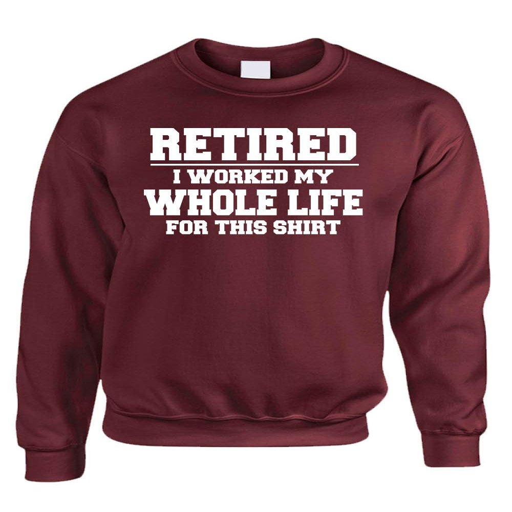 ALLNTRENDS Retired I Worked My Whole Life For This Shirt Adult Sweatshirt (2XL, Maroon)